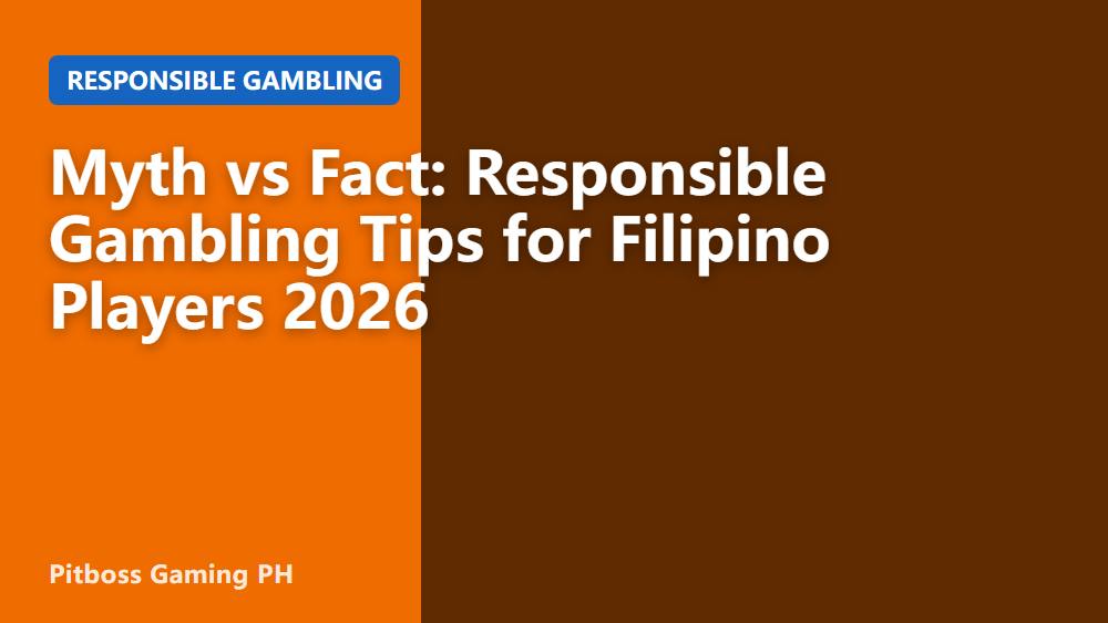 Myth vs Fact: Responsible Gambling Tips for Filipino Players 2026