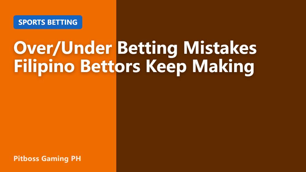 Over/Under Betting Mistakes Filipino Bettors Keep Making